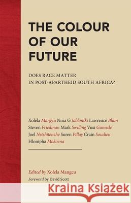 The Colour of Our Future: Does Race Matter in Post-Apartheid South Africa? Xolela Mangcu 9781868145690 Wits University Press