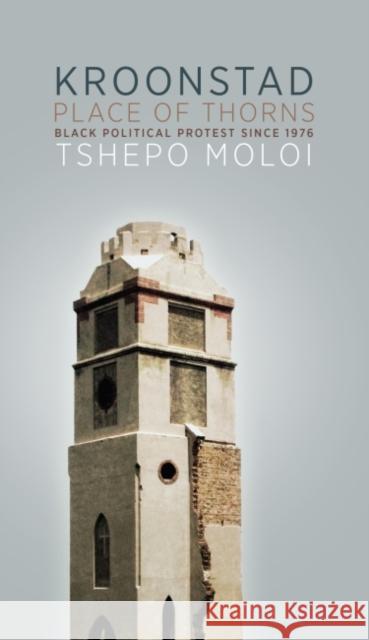 Place of Thorns: Black Political Protest in Kroonstad Since 1976 Tshepo Moloi 9781868146871 Wits University Press