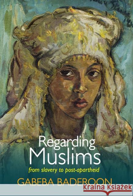 Regarding Muslims: From Slavery to Post-Apartheid Baderoon, Gabeba 9781868147694