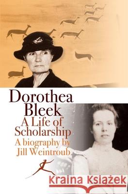 Dorothea Bleek: A Life of Scholarship Jill Weintroub 9781868148790 Wits University Press