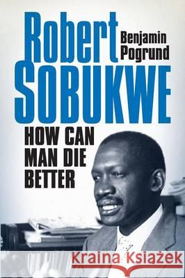 Robert Sobukwe - How can Man Die Better Pogrund, Benjamin 9781868422654 Jonathan Ball Publishers