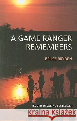 A Game Ranger Remembers Bruce Bryden 9781868423156 Jonathan Ball Publishers