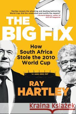 The Big Fix - How South African Stole the 2010 World Cup Ray Hartley 9781868427246 Jonathan Ball Publishers
