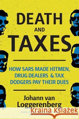 Death and Taxes: How SARS made hitmen, drug dealers and tax dodgers pay their dues Van Loggerenberg, Johann 9781868428090 Jonathan Ball Publishers