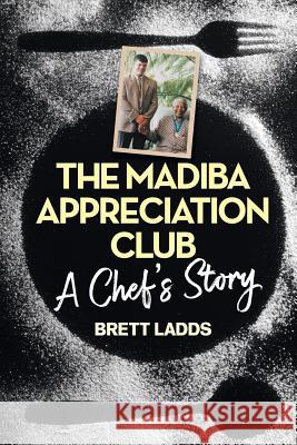 The Madiba Appreciation Club: A Chef's Story Brett Ladds 9781868428663 Jonathan Ball Publishers