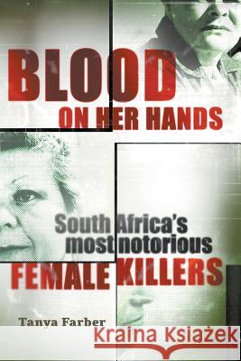 Blood on Her Hands: South Africa's most notorius female killers Tanya Farber 9781868429264 Jonathan Ball Publishers