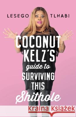 Coconut Kelz's Guide to Surviving This Shithole Lesego Tlhabi 9781868429882 Jonathan Ball Publishers