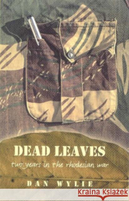 Dead Leaves : Two Years in the Rhodesian War Dan Wylie 9781869140052