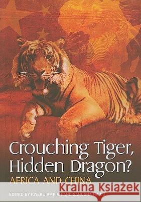 Crouching Tiger, Hidden Dragon? : Africa and China Kweku Ampiah 9781869141509 University of Kwazulu-Natal Press; Isbs
