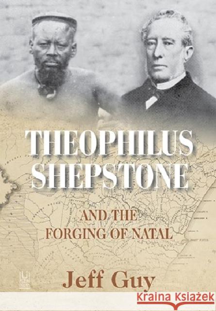 Theophilus Shepstone and the forging of Natal : African autonomy and settler colonialism in the making of traditional authority Jeff Guy   9781869142490 University of KwaZulu-Natal Press