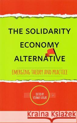 The Solidarity Economy Alternative: Emerging Theory and Practice Vishwas Satgar 9781869142575 University of Kwazulu Natal Press