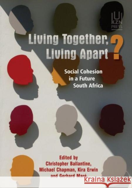 Living Together, Living Apart?: Social Cohesion in a Future South Africa Christopher Ballantine Michael Chapman Kira Erwin 9781869143329