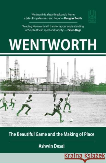 Wentworth: The Beautiful Game and the Making of Place Ashwin Desai   9781869144463 University of KwaZulu-Natal Press