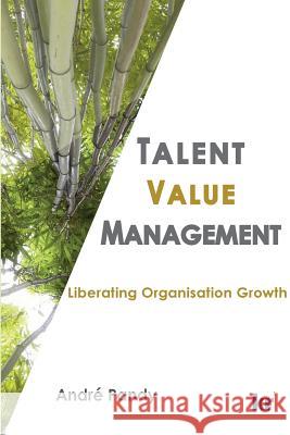 Talent Value Management: Liberating Organisation Growth Andre W. Pandy   9781869226787 Knowledge Resources Publishing Pty Ltd