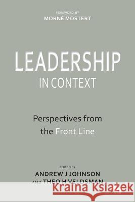 Leadership in Context: Perspectives from the Front Line Andrew J. Johnson Theo H. Veldsman 9781869226886 KR Publishing