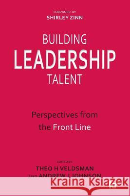 Building Leadership Talent: Perspectives from the Front Line Andrew J. Johnson Theo H. Veldsman 9781869226923 KR Publishing