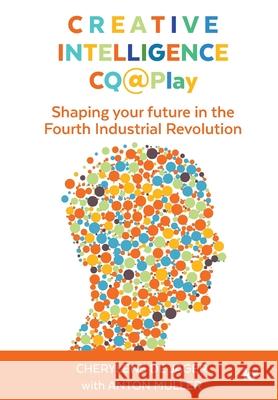 Creative Intelligence CQ@Play: Shaping your future in the Fourth Industrial Revolution Dr Cherylene de Jager 9781869228309 KR Publishing