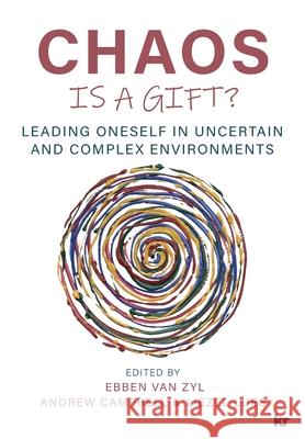 Chaos Is a Gift?: Leading Oneself in Uncertain and Complex Environments Professor Ebben Van Zyl, Dr Andrew Campbell, Liezel Lues 9781869228606 KR Publishing