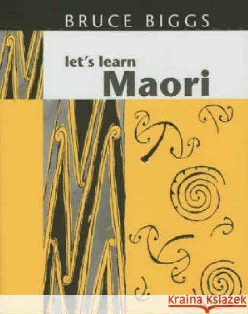 Let's Learn Maori: A Guide to the Study of the Maori Language Biggs, Bruce 9781869401863 Auckland University Press