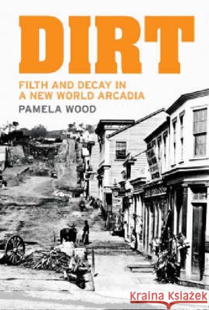 Dirt: Filth and Decay in a New World Arcadia Wood, Pamela 9781869403485 Auckland University Press