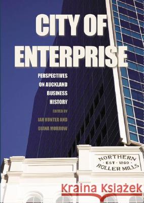 City of Enterprise: Perspectives on Auckland Business History Hunter, Ian 9781869403515 Auckland University Press