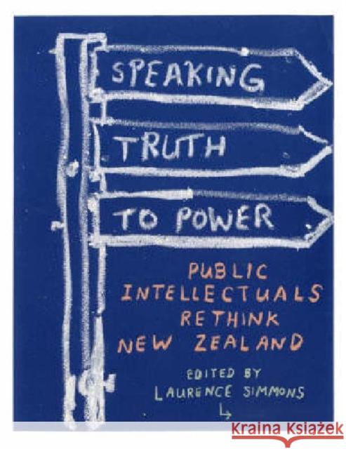 Speaking Truth to Power: Public Intellectuals Rethink New Zealand Simmons, Laurence 9781869403799 Auckland University Press