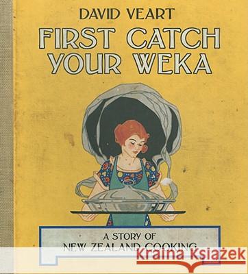 First Catch Your Weka: The Story of New Zealand Cooking Veart, David 9781869404109 Auckland University Press