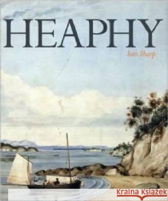 Heaphy: Explorer, Artist, Settler Sharp, Iain 9781869404215 Auckland University Press