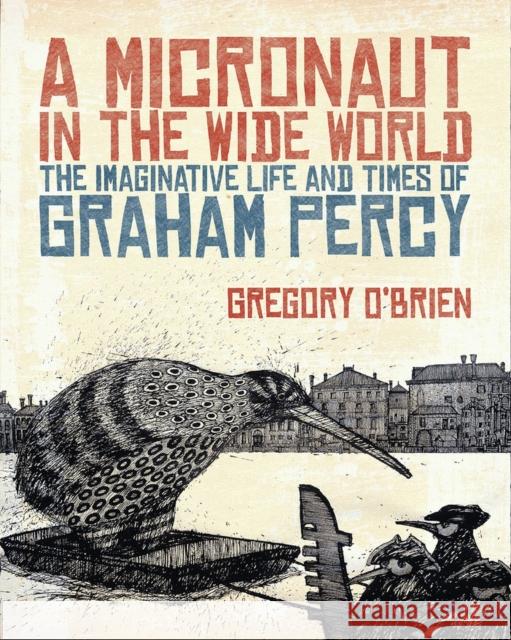 A Micronaut in the Wide World: The Imaginative Life and Times of Graham Percy O'Brien, Gregory 9781869404703