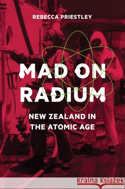 Mad on Radium: New Zealand in the Atomic Age Priestley, Rebecca 9781869407278 Auckland University Press
