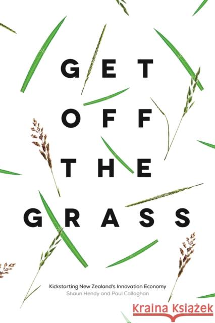 Get Off the Grass: Kickstarting New Zealand's Innovation Economy Hendy, Shaun 9781869407629 Auckland University Press