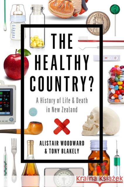 The Healthy Country?: A History of Life & Death in New Zealand Woodward, Alistair 9781869408138