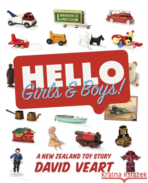 Hello Girls & Boys!: A New Zealand Toy Story David Veart   9781869408213 Auckland University Press