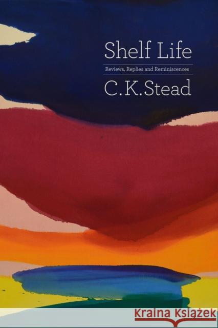 Shelf Life: Reviews, Replies and Reminiscences C. K. Stead   9781869408497 Auckland University Press