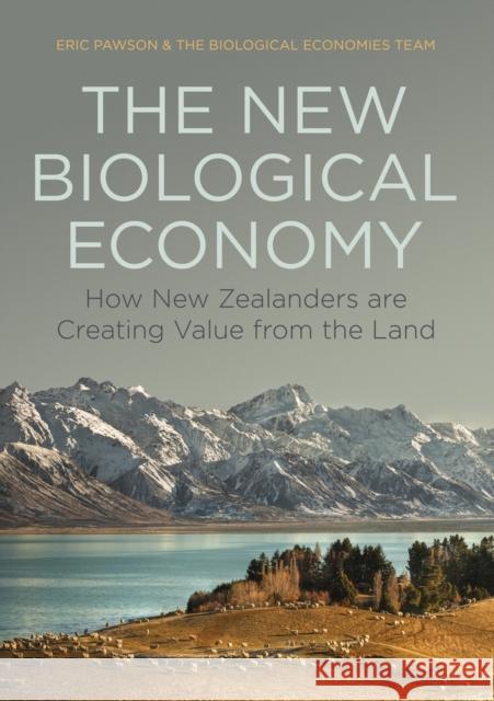 The New Biological Economy: How New Zealanders Are Creating Value from the Land Eric Pawson 9781869408886