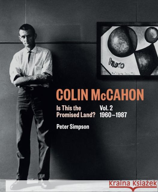 Colin McCahon: Is This the Promised Land?, Volume 2: Vol.2 1960-1987 Simpson, Peter 9781869409081