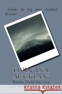 Livin' ina Aucklan': Poems from the city O'Leary, Michael 9781869421625