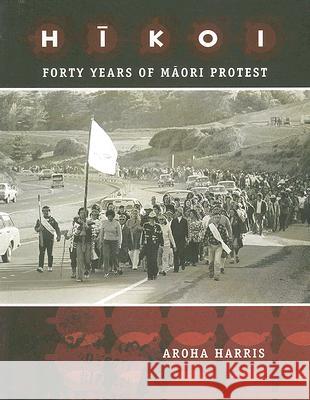 Hikoi: Forty Years of Maori Protest Aroha Harris 9781869691011 University of Hawaii Press