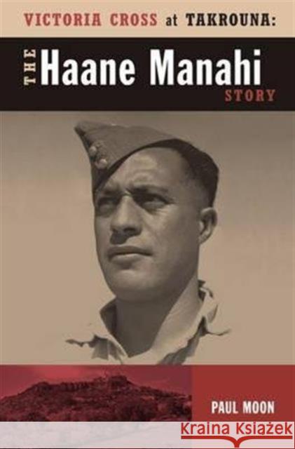Victoria Cross at Takrouna: The Haane Manahi Story Paul Moon 9781869694203