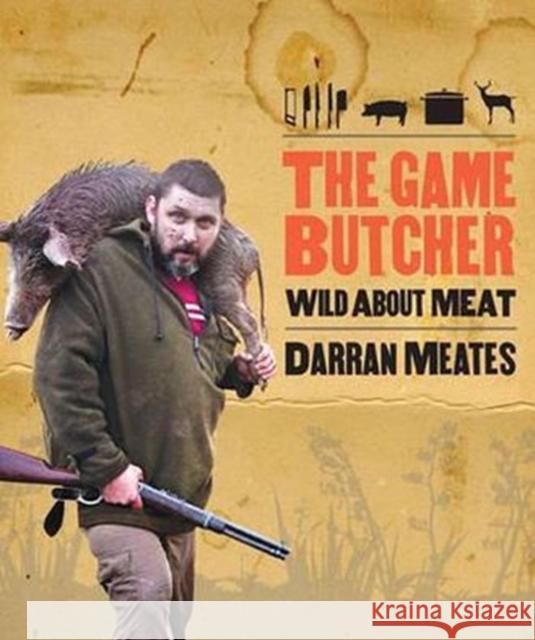The Game Butcher: Wild about Meat Darran Meates 9781869694210 Huia Pub.