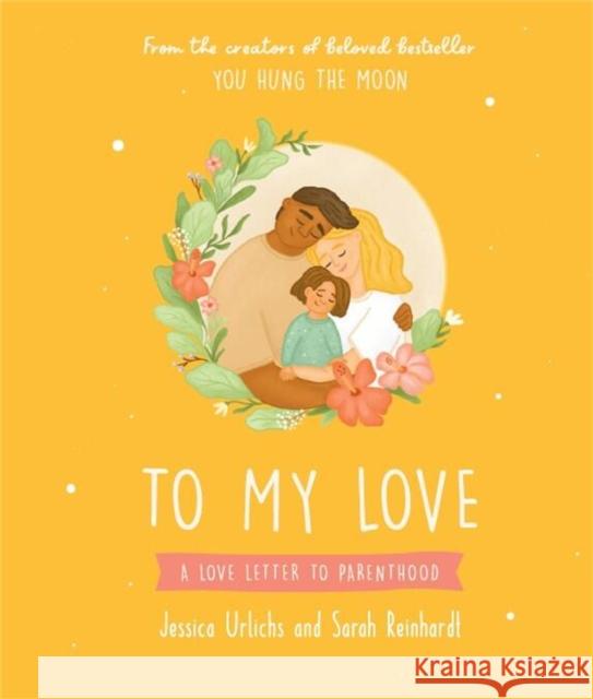 To My Love: A Love Letter to Parenthood Jessica Urlichs Sarah Reinhardt 9781869715489 Hachette Aotearoa New Zealand