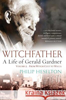 Witchfather - A Life of Gerald Gardner Vol2. From Witch Cult to Wicca Heselton, Philip 9781870450799