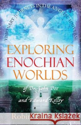 Exploring Enochian Worlds: Visionary Journeys in the Angelic Universe of Dr. John Dee and Edward Kelley Robin E. Cousins 9781870450911 Thoth Publications
