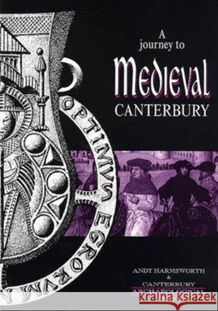 Journey to Medieval Canterbury Andy Harmsworth 9781870545129 Canterbury Archaeological Trust Ltd