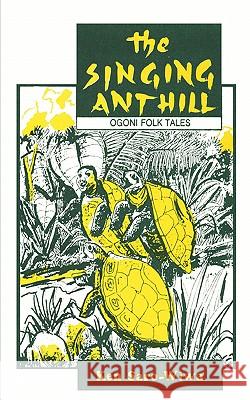 The Singing Anthill: Ogoni Folk Tales Ken Saro-Wiwa 9781870716154 Saros International Publishers