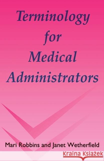 Terminology for Medical Administrators Mari Robbins Janet Wetherfield 9781870905336 