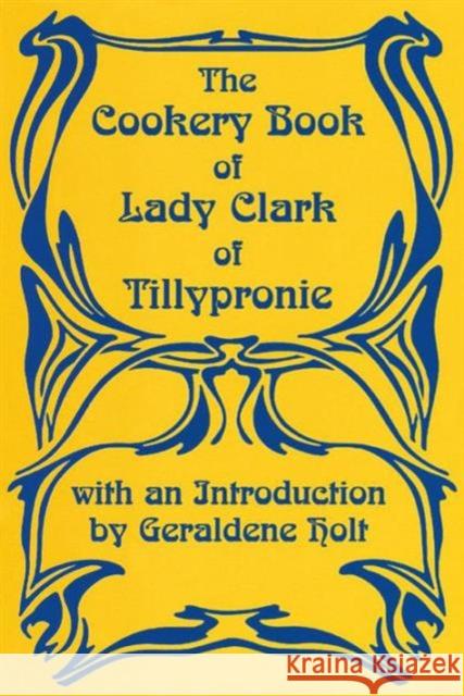 The Cookery Book of Lady Clark of Tillypronie Clark, L. 9781870962100 Fairleigh Dickinson University Press