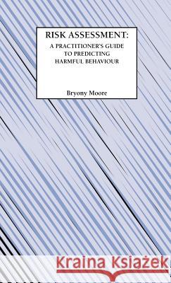 Risk Assessment: A Practitioner's Guide to Predicting Harmful Behaviour Moore, B. 9781871177831 Whiting & Birch Ltd
