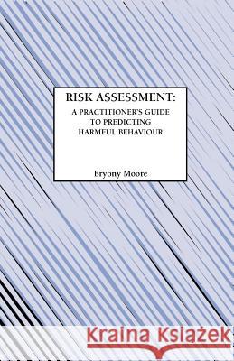 Risk Assessment: A Practitioner's Guide to Predicting Harmful Behaviour Moore, Bryony 9781871177848 Whiting & Birch Ltd