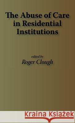 The Abuse of Care in Residential Instititions R. Clough Roger Clough 9781871177930 